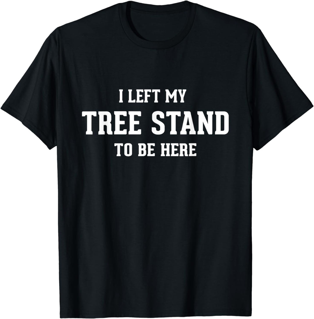 Hunting Gifts for Men Dad I Left My Tree Stand to Be Here T-Shirt